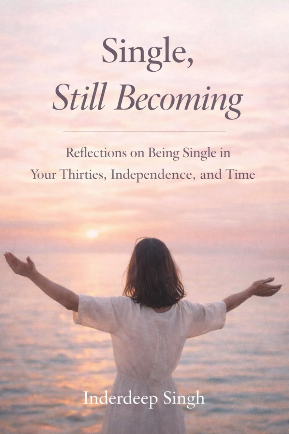 Single, Still Becoming: Reflections on Being Single in Your Thirties, Independence, and Time