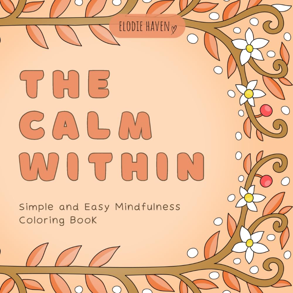 The Calm Within: Simple and Easy Mindfulness Coloring Book