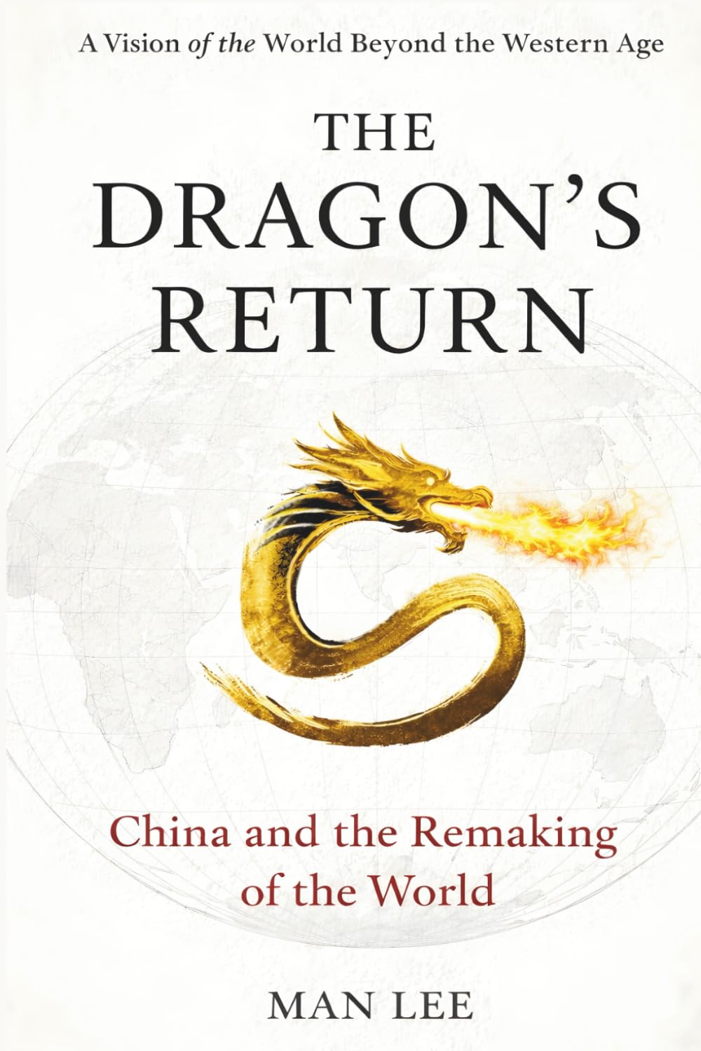 THE DRAGON'S RETURN: China and the Remaking of the World Order