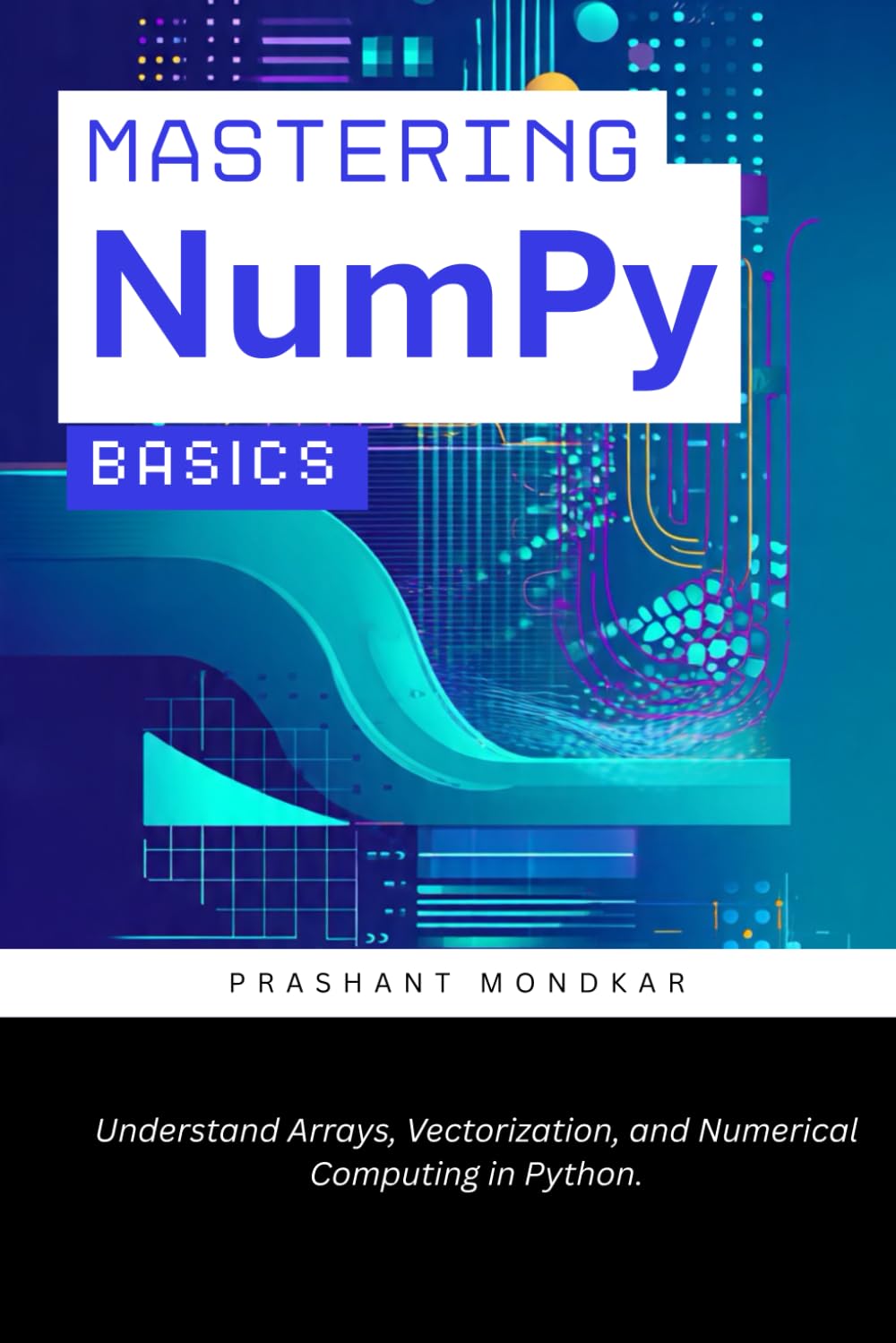 Mastering NumPy Basics: Understand Arrays, Vectorization, and Numerical Computing in Python.