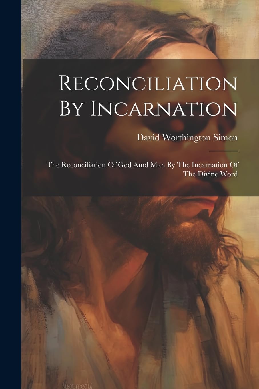 Reconciliation By Incarnation: The Reconciliation Of God Amd Man By The Incarnation Of The Divine Word