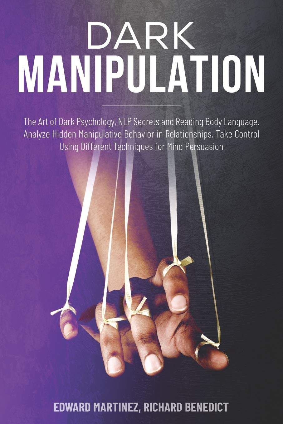 Dark Manipulation: The Art of Dark Psychology, NLP Secrets and Reading Body Language. Analyze Hidden Manipulative Behavior in Relationships. Take Control Using Different Techniques for Mind Persuasion