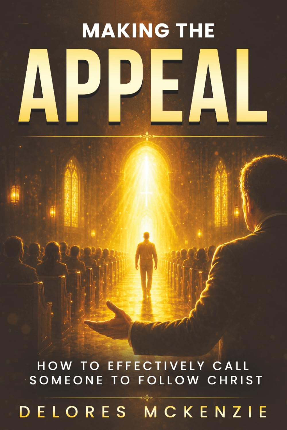 "MAKING THE APPEAL": HOW TO EFFECTIVELY CALL SOMEONE TO FOLLOW CHRIST (THE PREACHING & MINISTRY MASTERY SERIES)