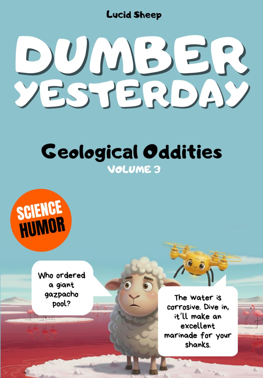 Dumber Yesterday - Volume 3 - Geological Oddities: Over 300 mind-blowing scientific facts told by the most egocentric sheep in all of literature.