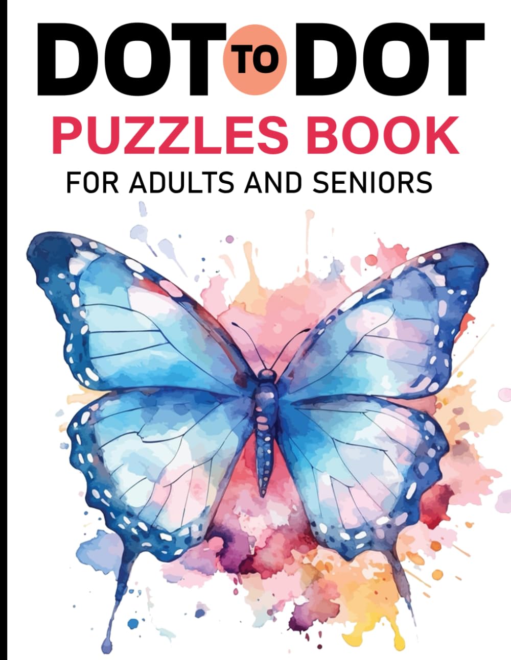 Dot To Dot Puzzles Book For Adults And Seniors: 100 Fun and Challenging Dot To Dot Puzzles of Nature Scenes, Birds, Butterflies, Animals, Christmas, Sea Life And More.
