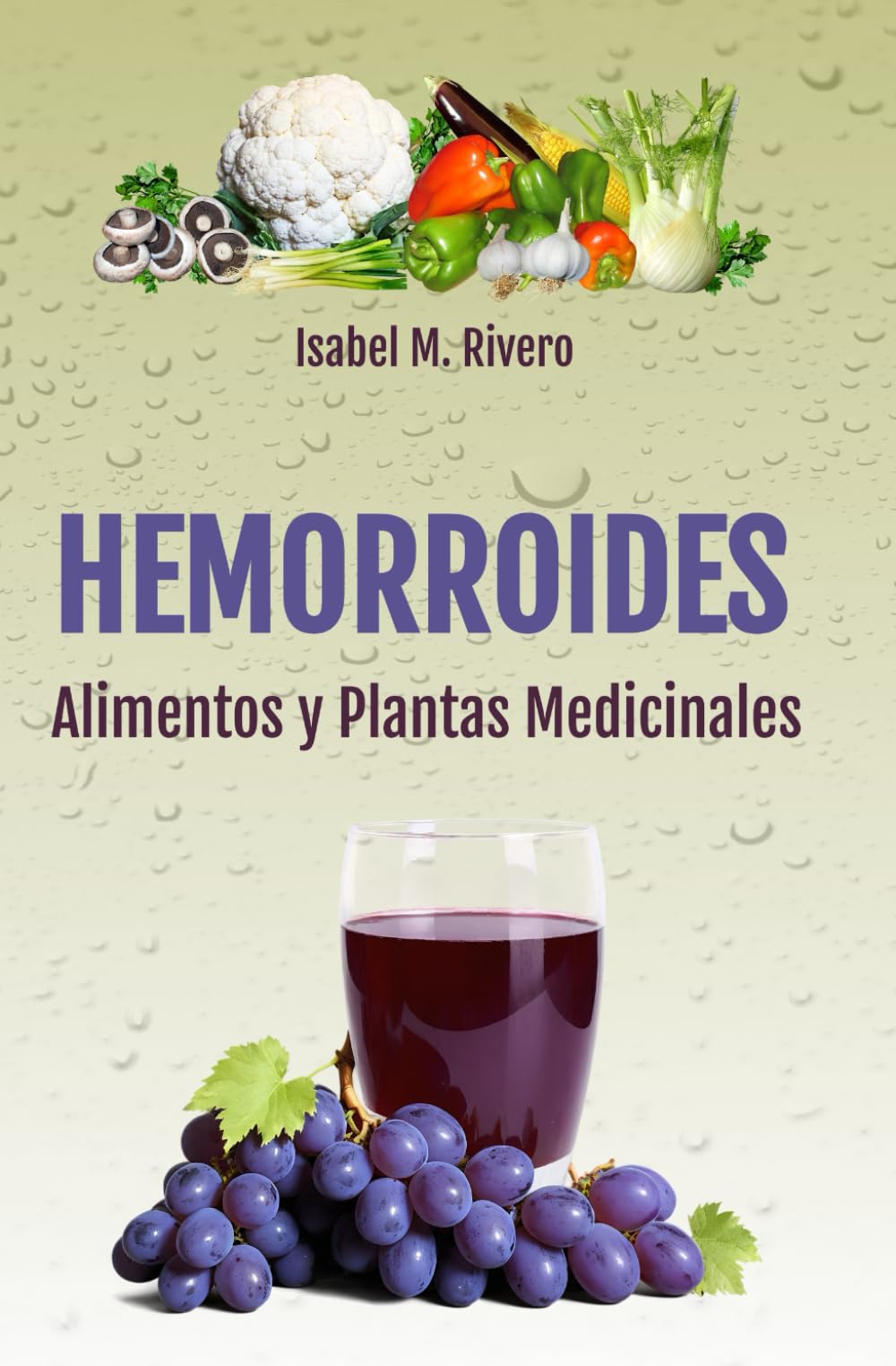 Independently Published Hemorroides. Alimentos Y Plantas Medicinales: Conoce Todo Sobre Las Hemorroides, Y Aprende Cómo Tratarlas Con La Alimentación, Con Zumos Y Con Las Plantas Medicinales Más Efectivas