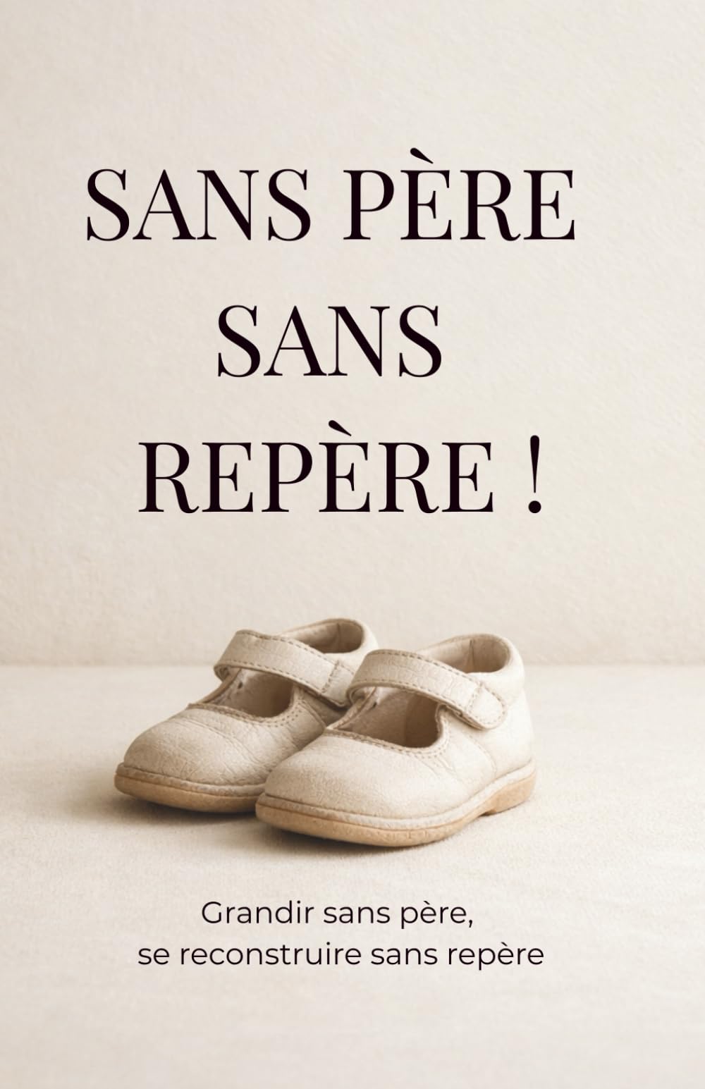 Sans père sans repère !: Grandir sans père, se reconstruire sans repère