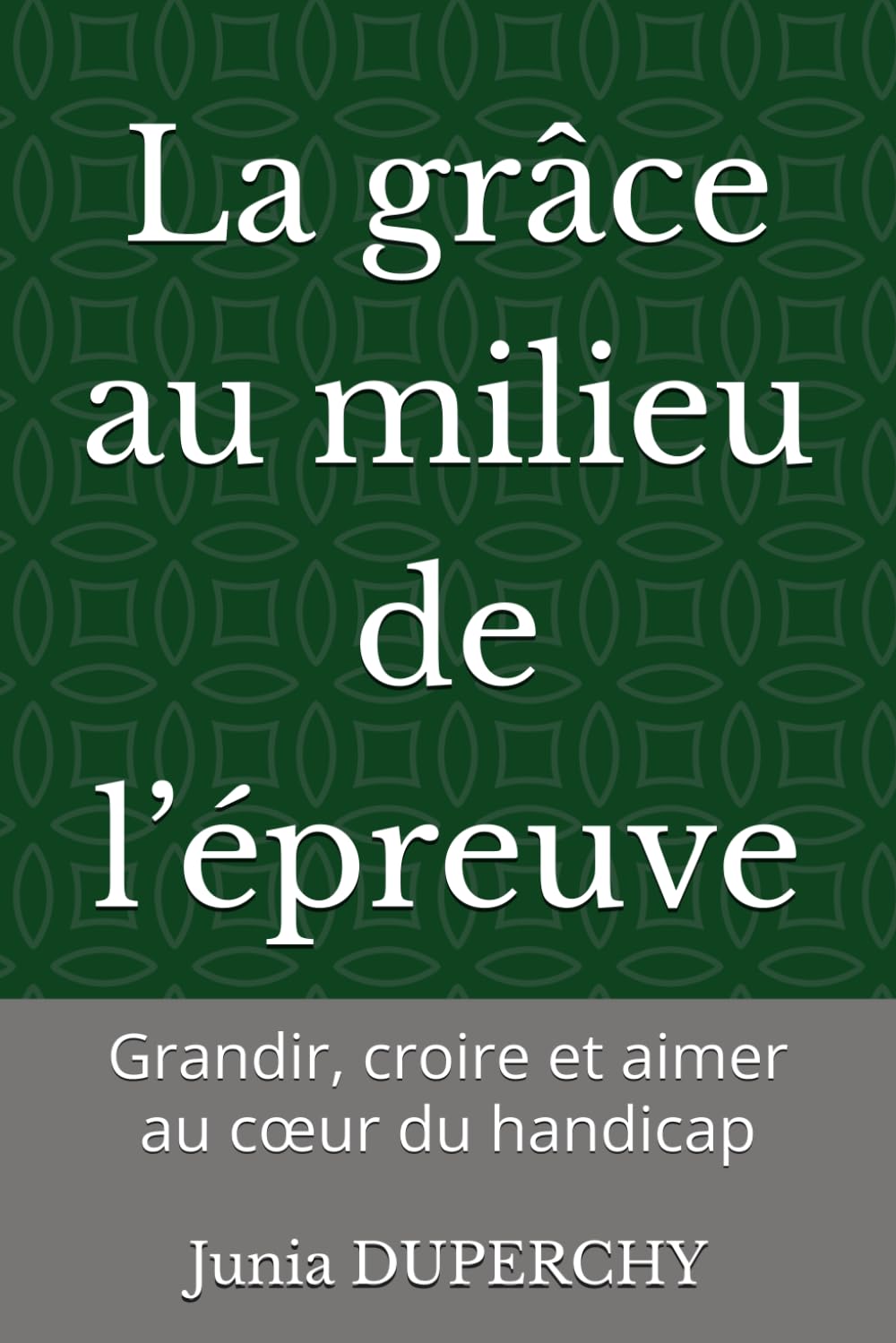 La grâce au milieu de l’épreuve: Grandir, croire et aimer au cœur du handicap
