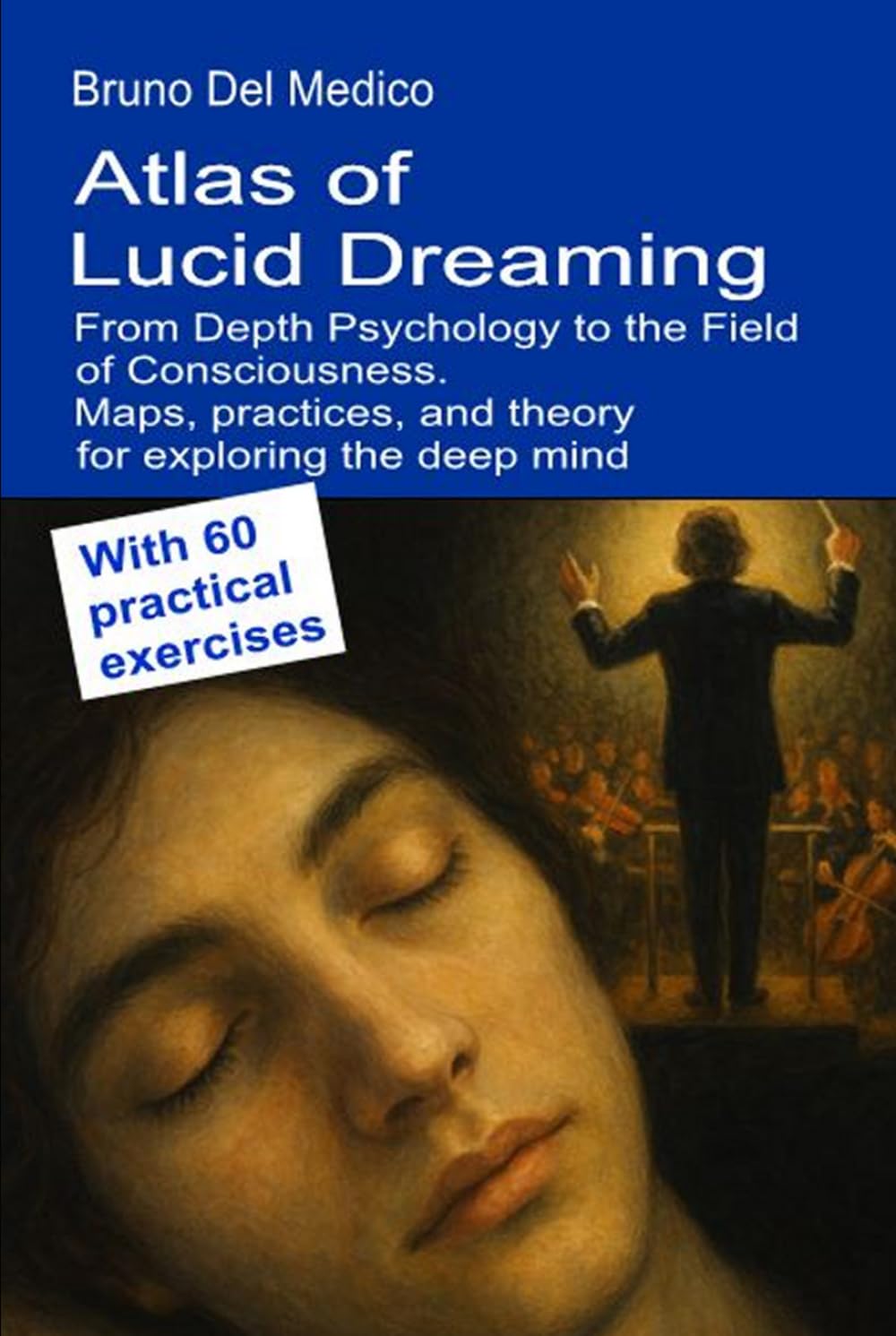 Atlas of Lucid Dreaming. From Depth Psychology to the Field of Consciousness: Maps, practices, and theory for exploring the deep mind. With 60 ... Texts by Bruno Del Medico in English. (ING))