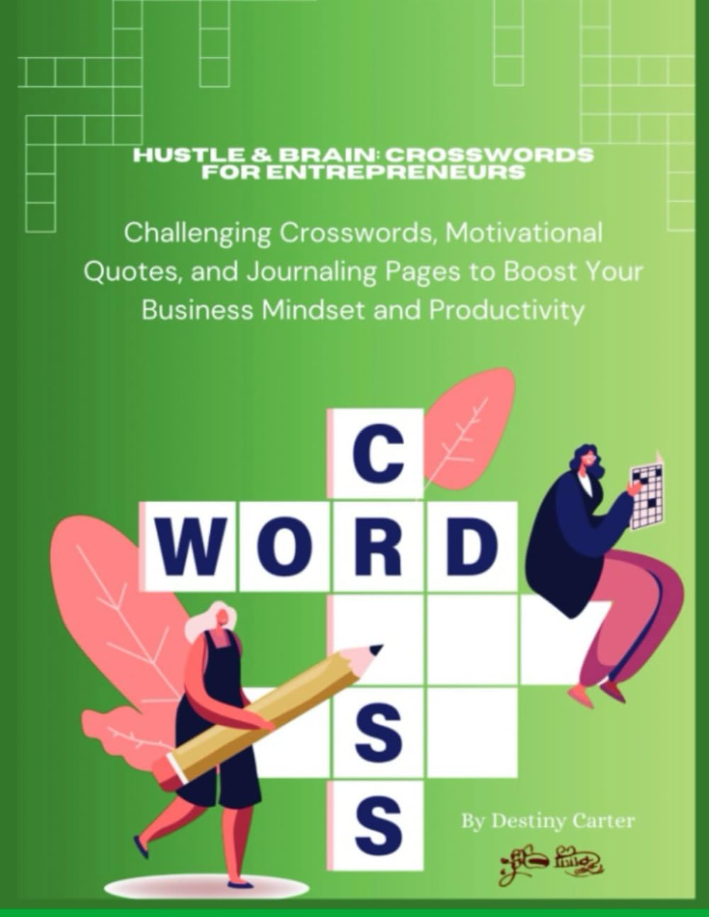 HUSTLE & BRAIN: CROSSWORDS FOR ENTREPRENEURS: Challenging Crosswords, Motivational Quotes, and Journaling Pages to Boost Your Business Mindset and Productivity