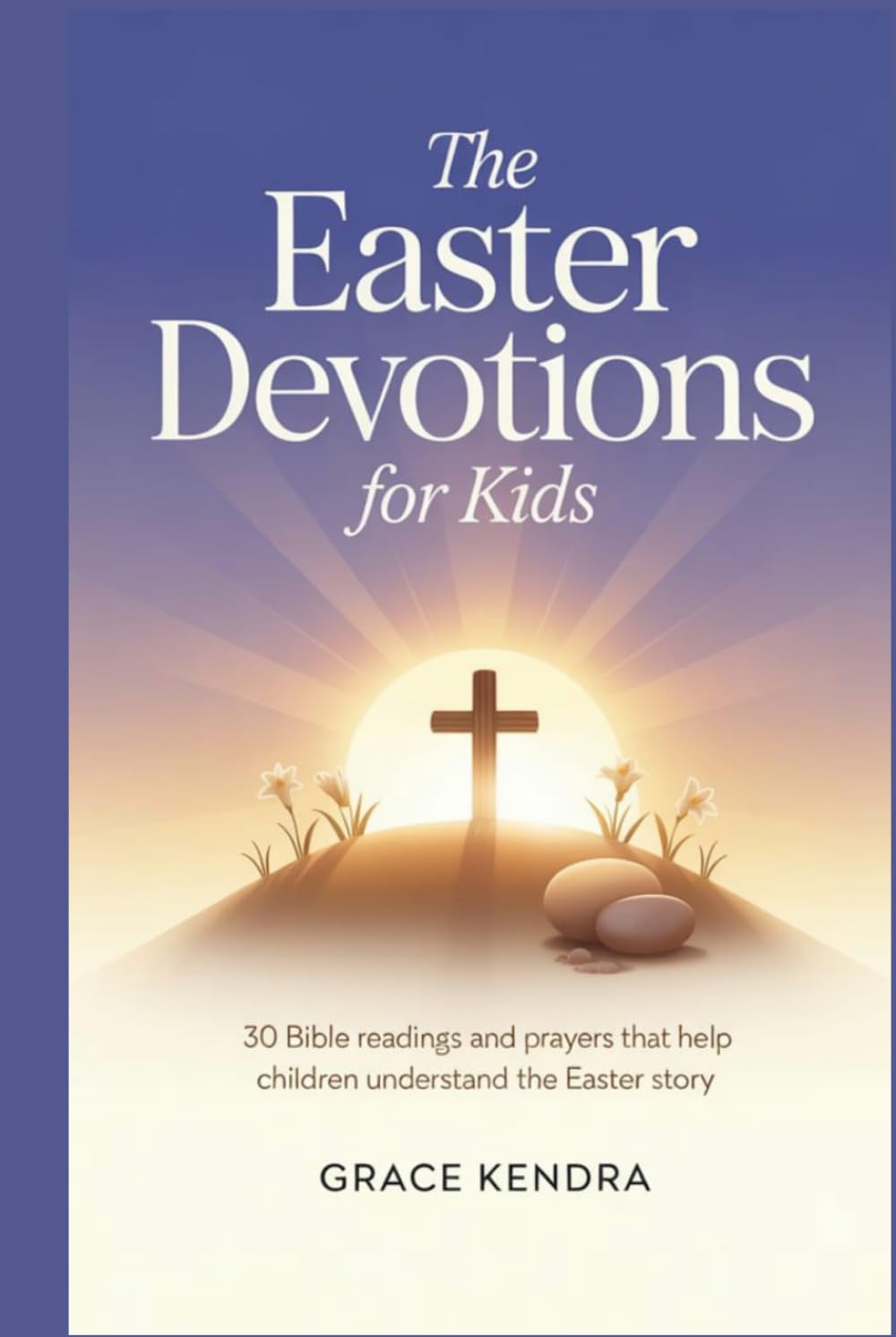 The Easter Devotions for Kids: 30 Bible Readings and Prayers That Help Children Understand the Easter Story.