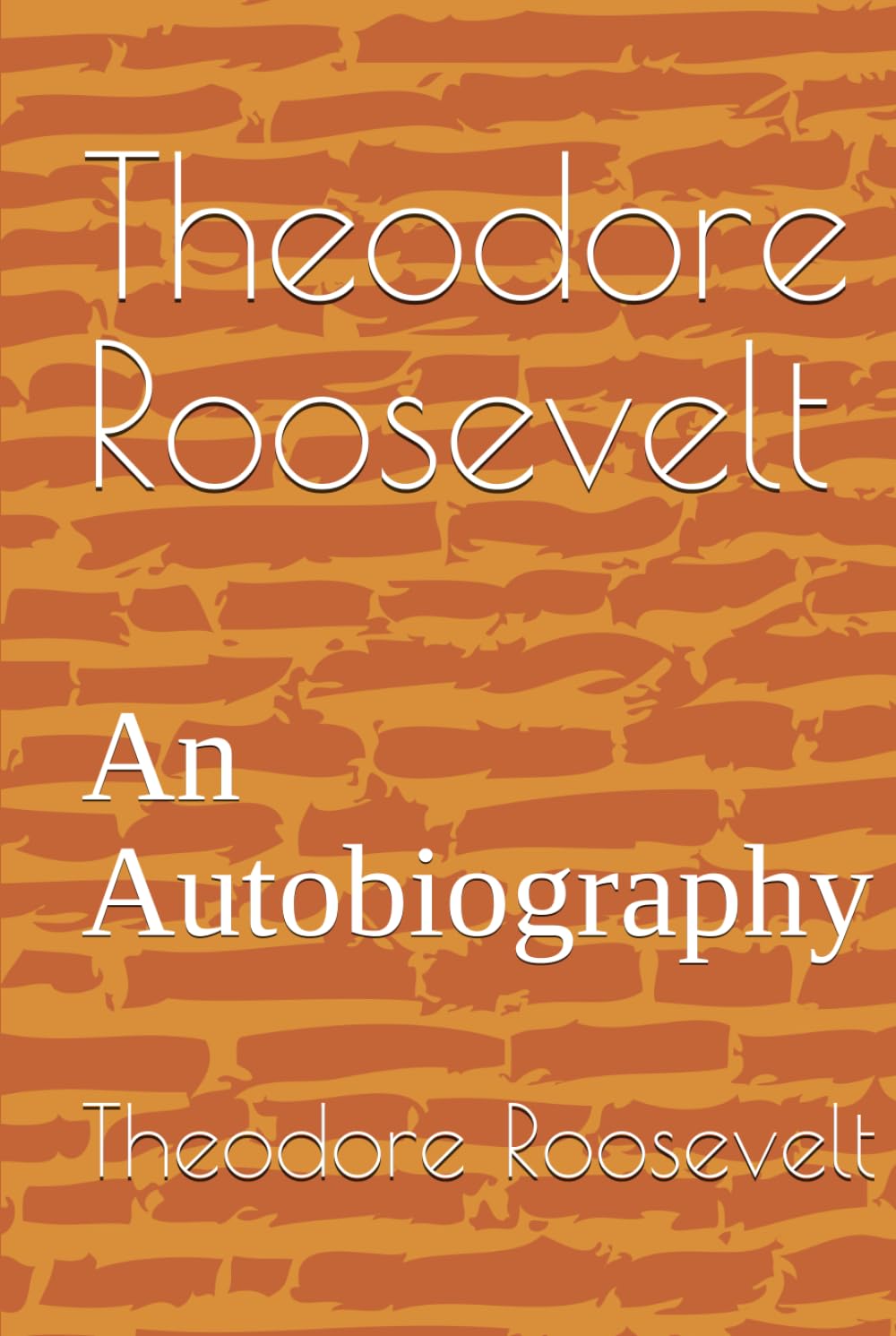 Theodore Roosevelt: An Autobiography