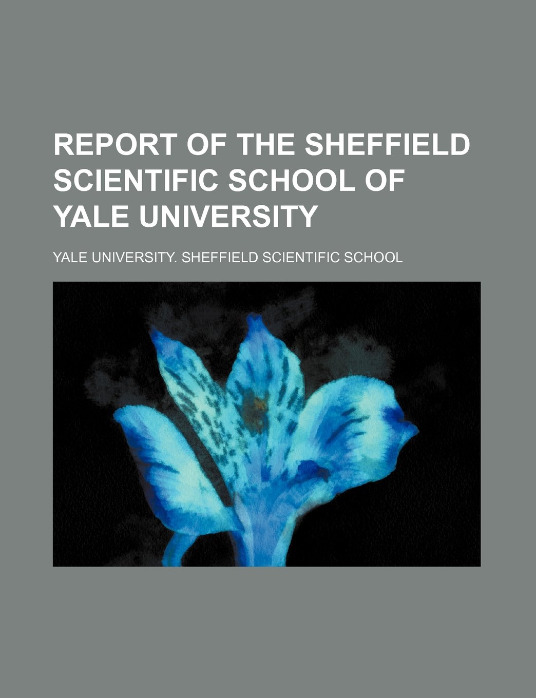 Report of the Sheffield Scientific School of Yale University