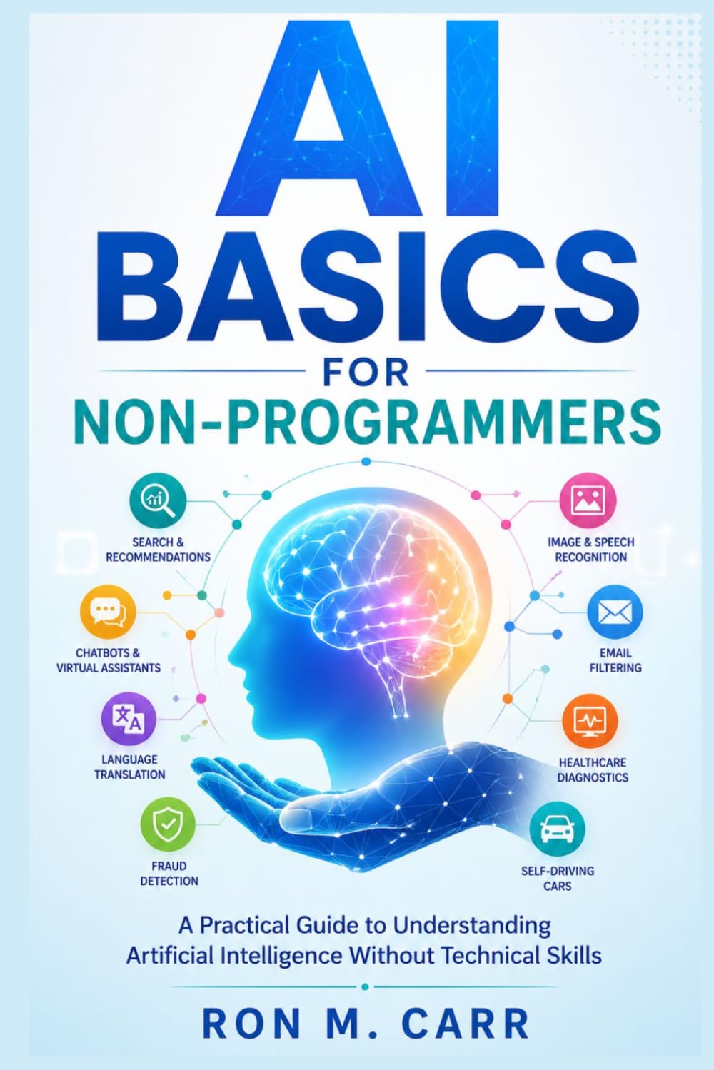 AI BASICS FOR NON-PROGRAMMERS: A Practical Guide to Understanding Artificial Intelligence Without Technical Skills