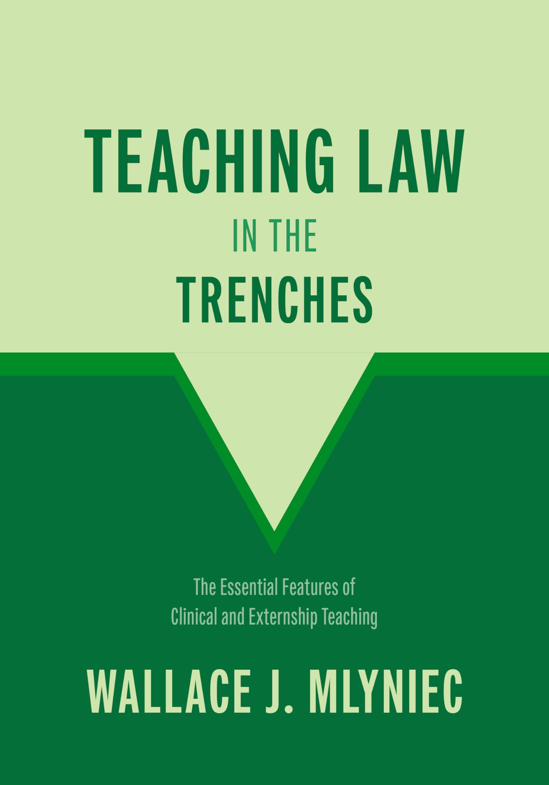 Teaching Law in the Trenches: The Essential Features of Clinical and Externship Teaching