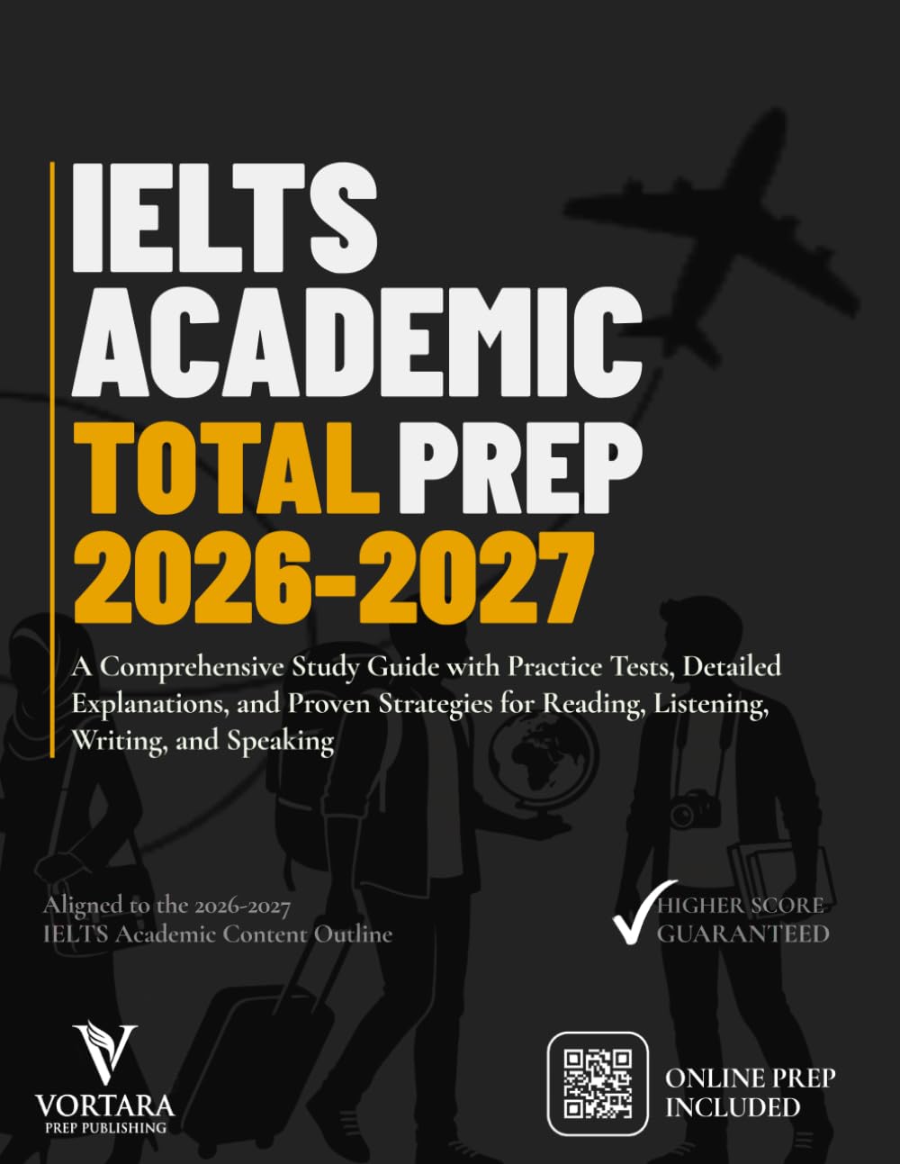 IELTS ACADEMIC TOTAL PREP 2026 - 2027: A Comprehensive Study Guide with Practice Tests, Detailed Explanations, and Proven Strategies for Reading, ... and Speaking (Vortara Prep Academic Series)