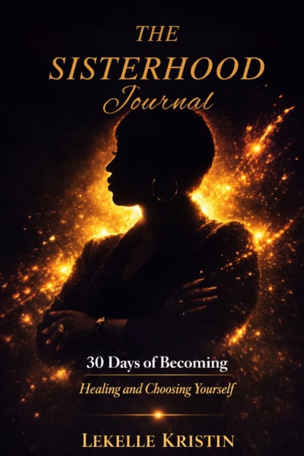 The Sisterhood Journal: 30 Days of Becoming: Healing and Choosing Yourself