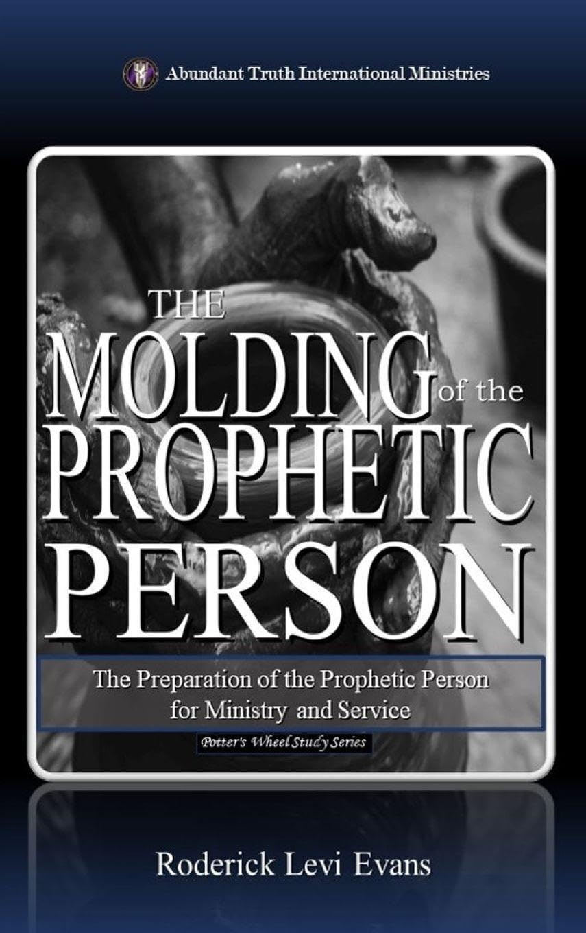 The Molding of the Prophetic Person: The Preparation of the Prophetic Person for Ministry and Service: 7 (The Potter's Wheel Study)