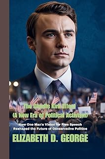 The Charlie Kirk Effect (A New Era of Political Activism): How One Man's Vision for Free Speech Reshaped the Future of Conservative Politics
