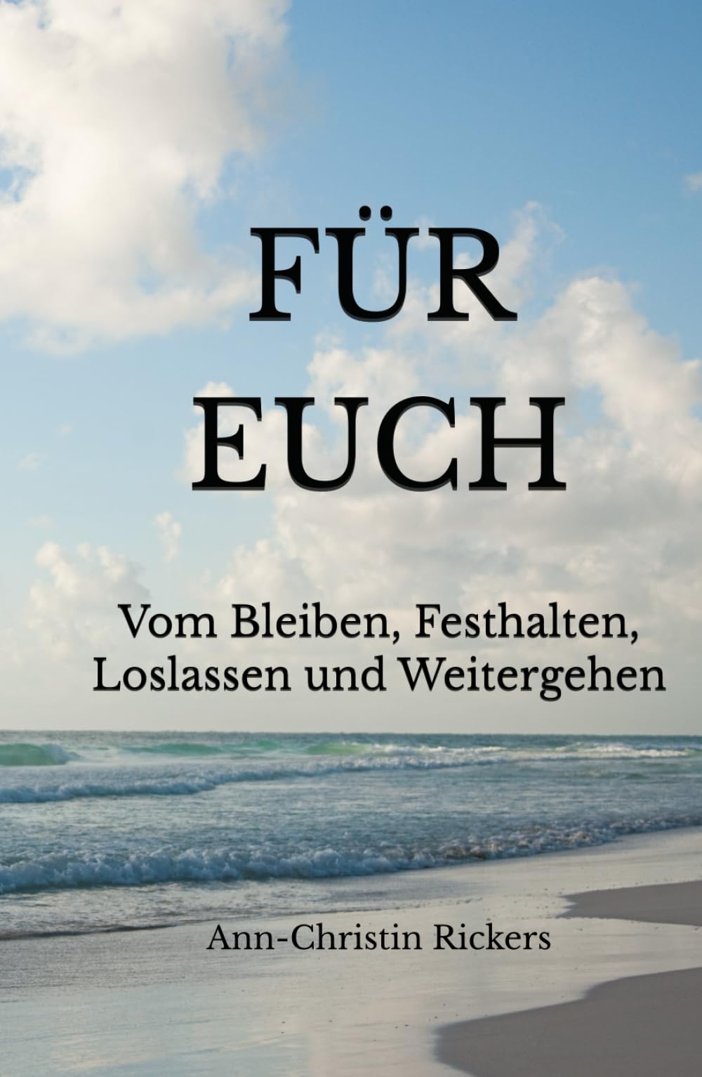 Für euch: Vom Bleiben, Festhalten, Loslassen und Weitergehen