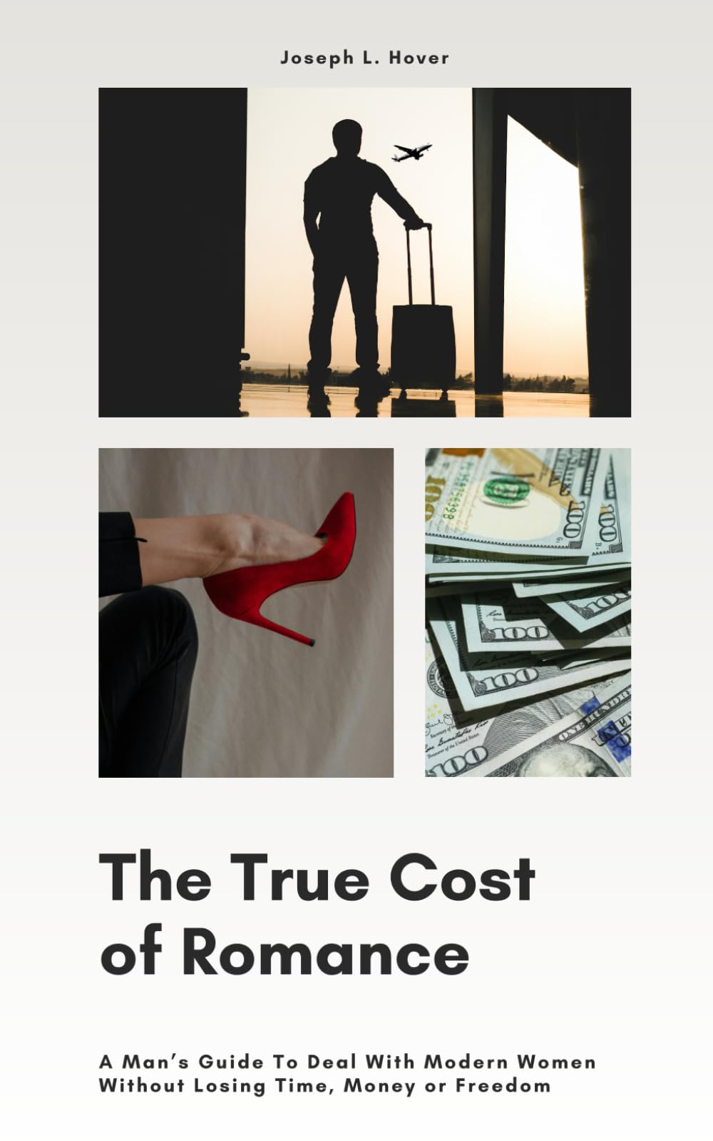 The True Cost of Romance: A Man’s Guide To Deal With Modern Women Without Losing Time, Money or Freedom