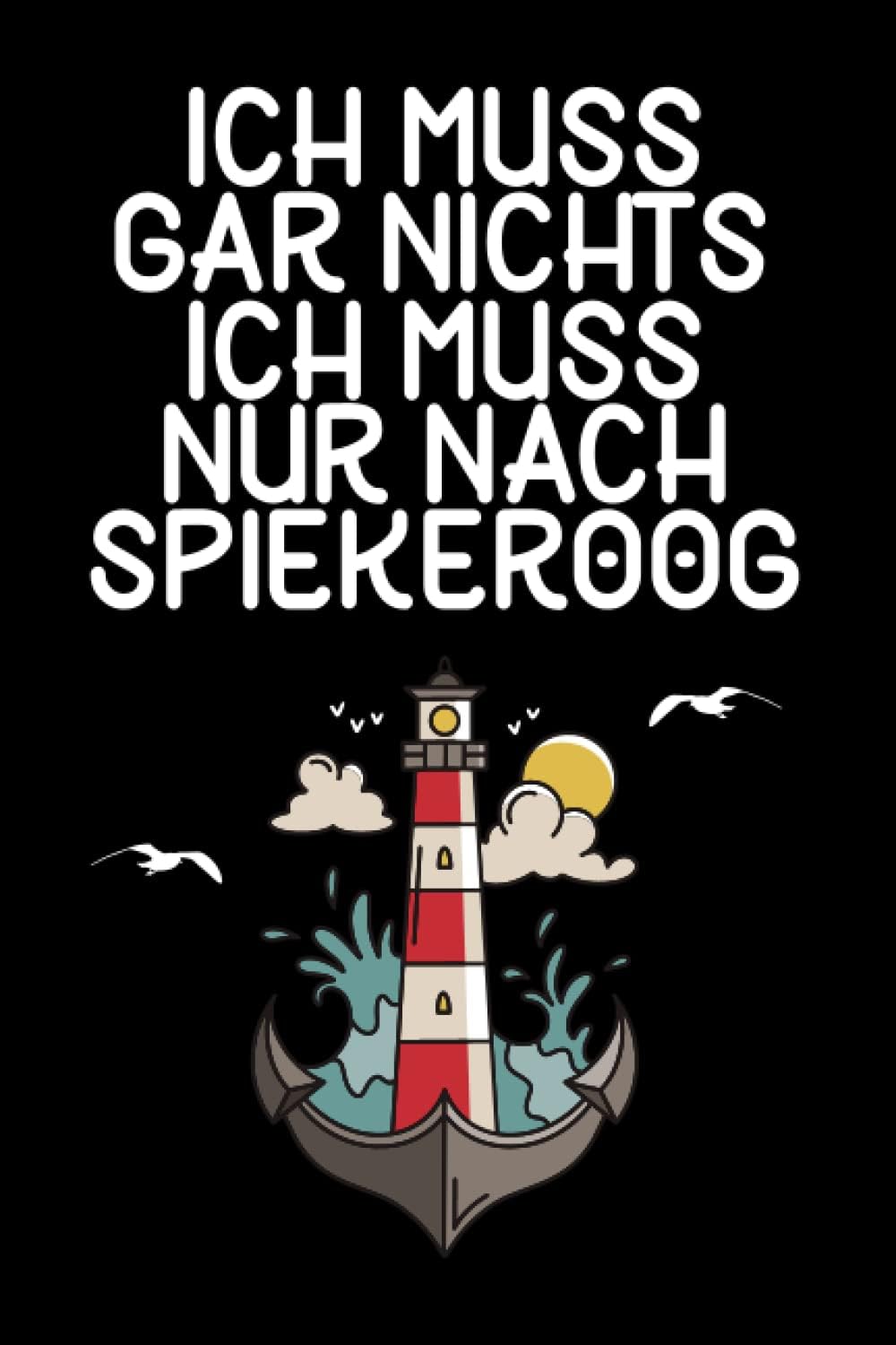 Ich muss gar nichts - Ich muss nur nach Spiekeroog: Spiekeroog Kalender & Planer 2022 / Nordsee Liebhaber/Nordsee Urlaub Geschenk/Softcover / A5 (German Edition)
