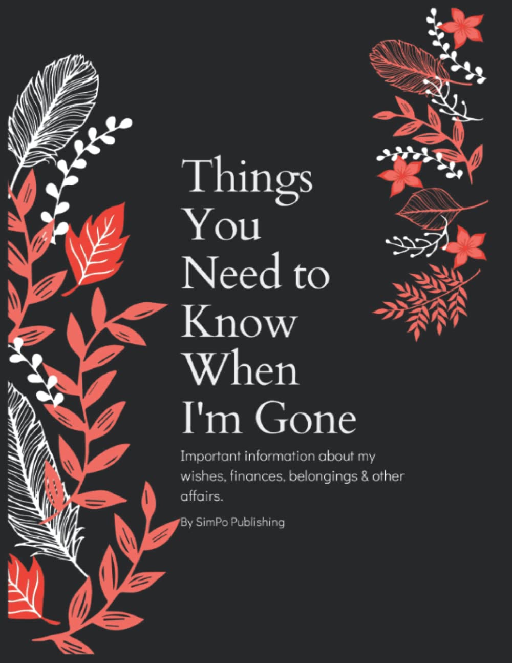 Things You Need to Know When I'm Gone: End of Life Planner | Important Information About My Wishes, Finances, Belongings & Other Affairs