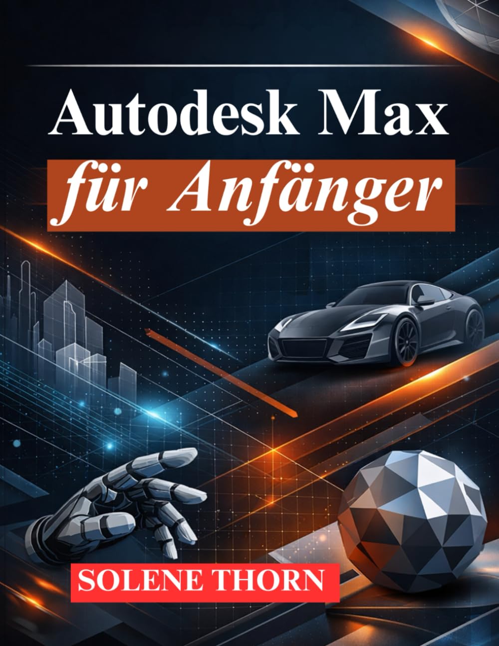 Autodesk Max für Anfänger: Meistere 3D Modellierung, Animation und Rendering