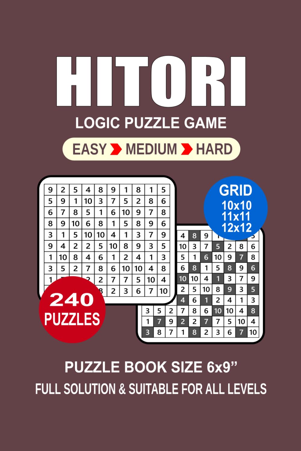 Hitori Puzzle Book For Adults: 240 Puzzles Hitori Great Logic Puzzle Game For Adults Seniors and Teens 3 Levels: Easy Medium and Hard Portable size 6x9 Inches.