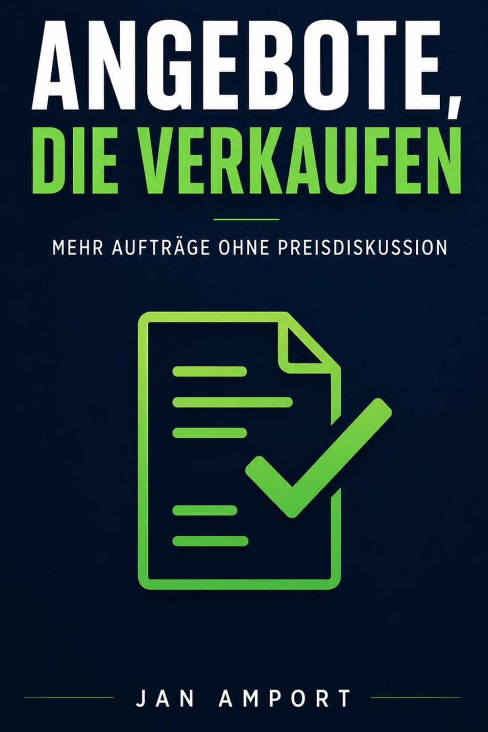 Angebote, die verkaufen: Das System für Selbstständige & kleine B2B-Dienstleister — mehr Aufträge ohne Preisdiskussion (Jan Amport Business Bibliothek)