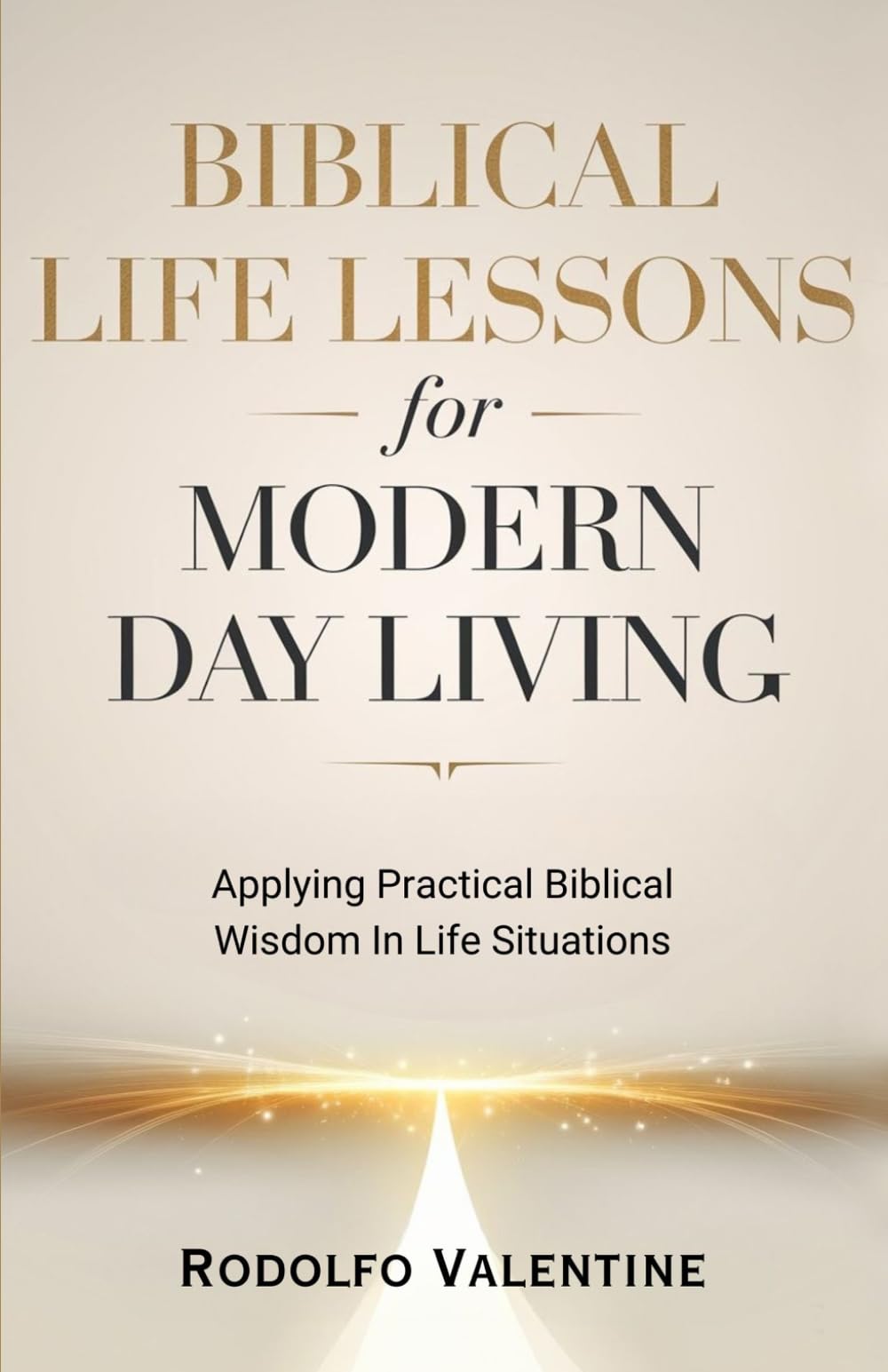 Biblical Life Lessons for Modern Day Living: Applying Practical Biblical Wisdom In Life Situations