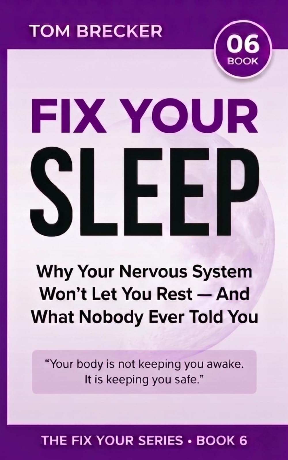 Fix Your Sleep: Why Your Nervous System Won't Let You Rest: A Real Guide to Chronic Insomnia, Sleep Anxiety, and the Root Cause Nobody Talks About (The Fix Your Series)