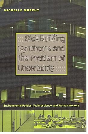 Sick Building Syndrome and the Problem of Uncertainty: Environmental Politics, Technoscience, and Women Workers book cover