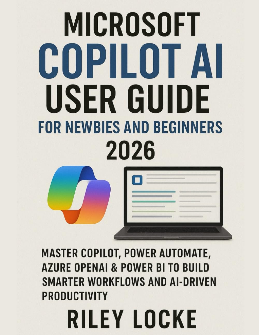 Microsoft Copilot AI User Guide for Newbies and Beginners 2026: Master Copilot, Power Automate, Azure OpenAI & Power BI to Build Smarter Workflows and AI‑Driven Productivity