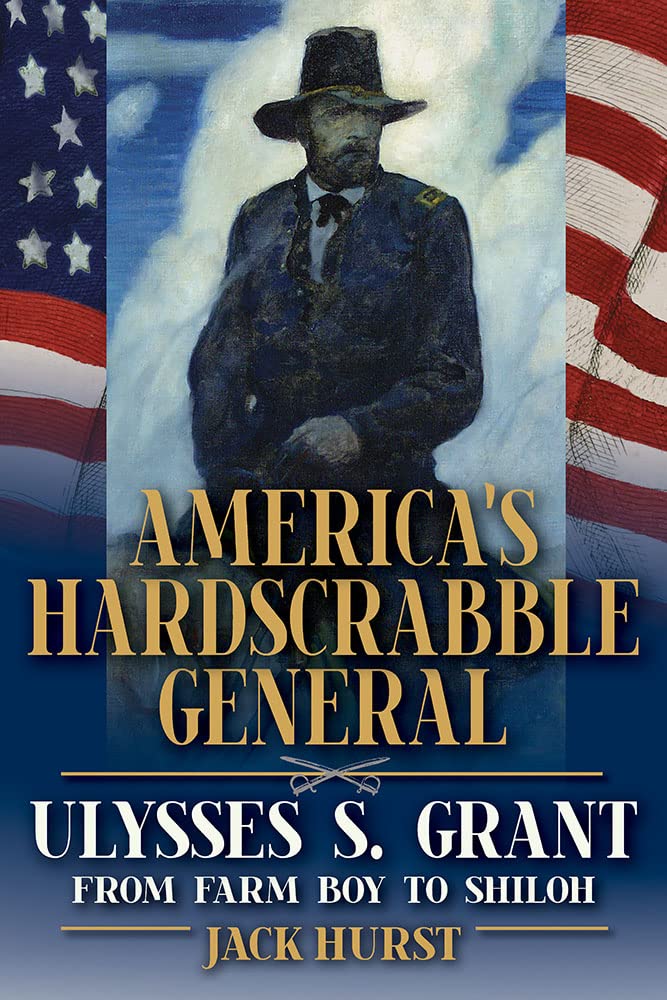 America's Hardscrabble General: Ulysses S. Grant, from Farm Boy to Shiloh