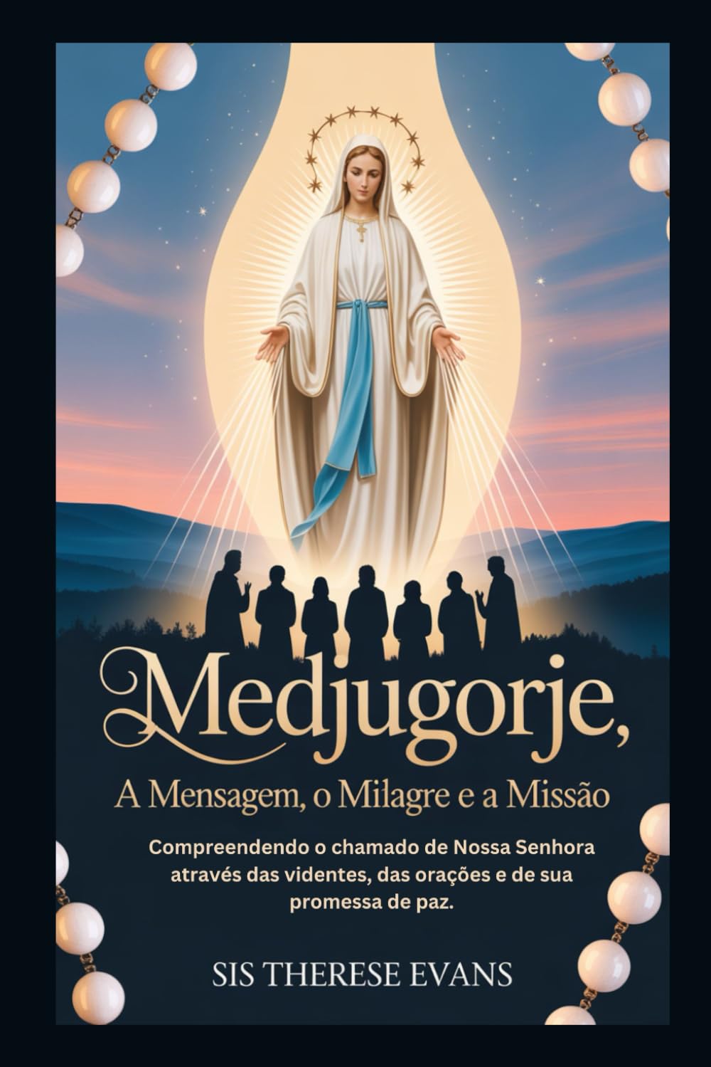 Medjugorje: A Mensagem, o Milagre e a Missão: Compreendendo o chamado de Nossa Senhora através das videntes, das orações e de sua promessa de paz.