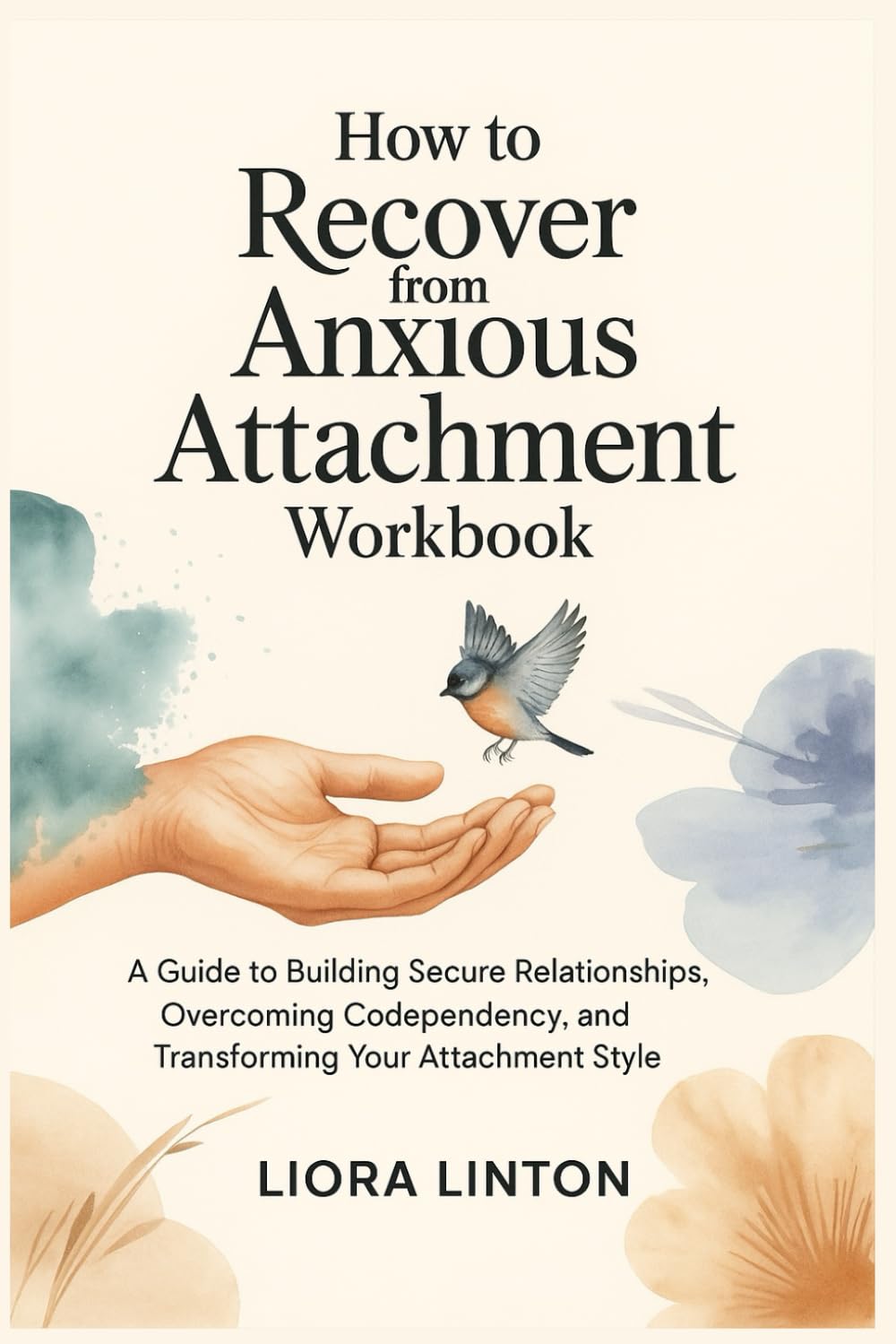 How to Recover from Anxious Attachment Workbook: A Guide to Building Secure Relationships, Overcoming Codependency, and Transforming Your Attachment Style
