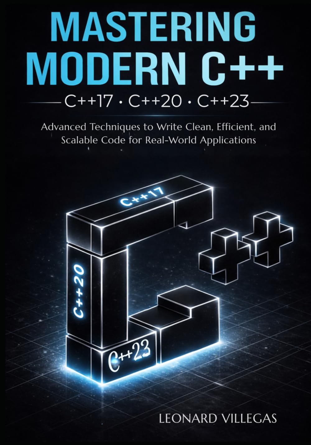 Mastering Modern C++ (C++17, C++20, C++23): Advanced Techniques to Write Clean, Efficient, and Scalable Code for Real-World Applications