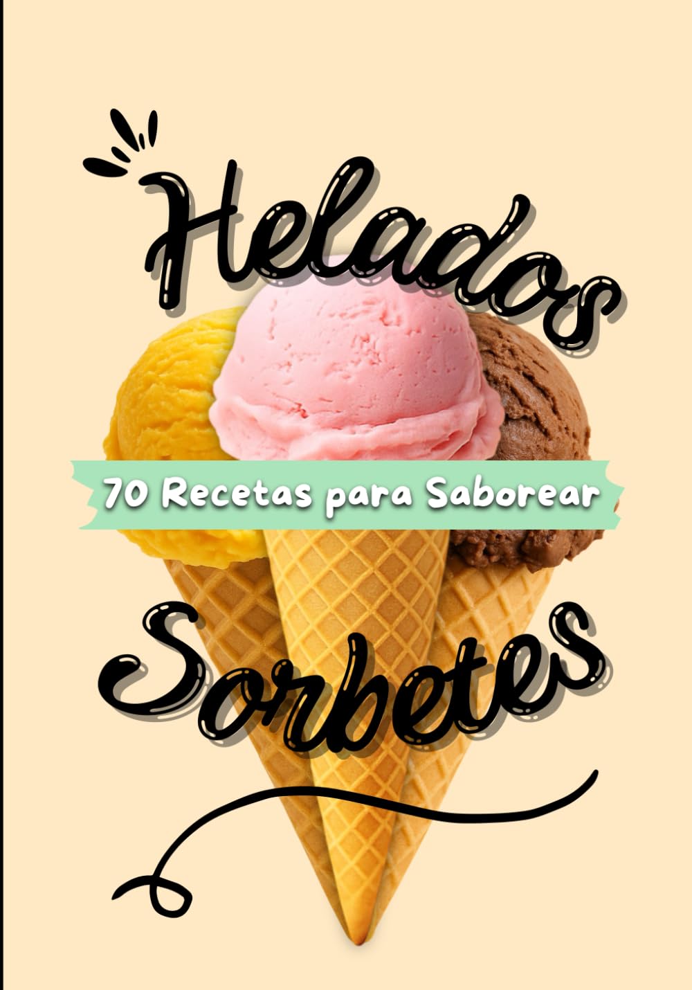 Helados y sorbetes: 70 recetas para saborear, Recetas fáciles para disfrutar todo el año, Delicias heladas para compartir, libro de recetas paso a paso