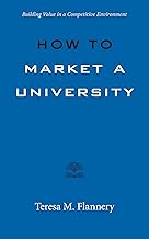 How to Market a University: Building Value in a Competitive Environment (Higher Ed Leadership Essentials) By Teresa Flannery