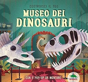 Costruisci il tuo museo dei dinosauri. Con 5 pop-up da montare