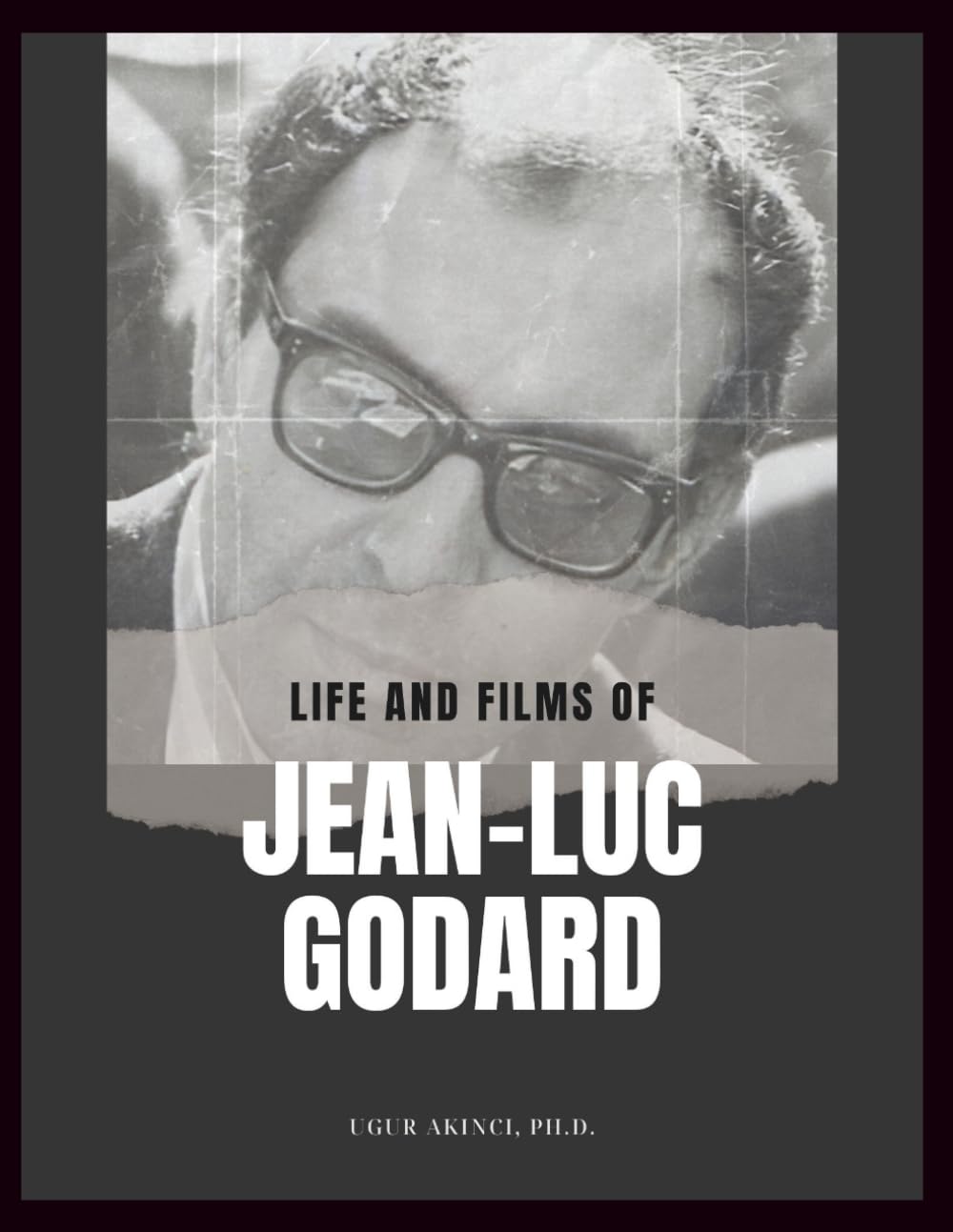 Life and Films of Jean-Luc Godard: The Master of French New Wave Cinema with Critical Review of His 38 Films (Movies)