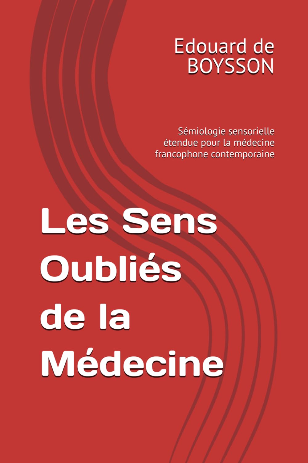 Les Sens Oubliés de la Médecine: Sémiologie sensorielle étendue pour la médecine francophone contemporaine: 3 (LogiMind Essentials)