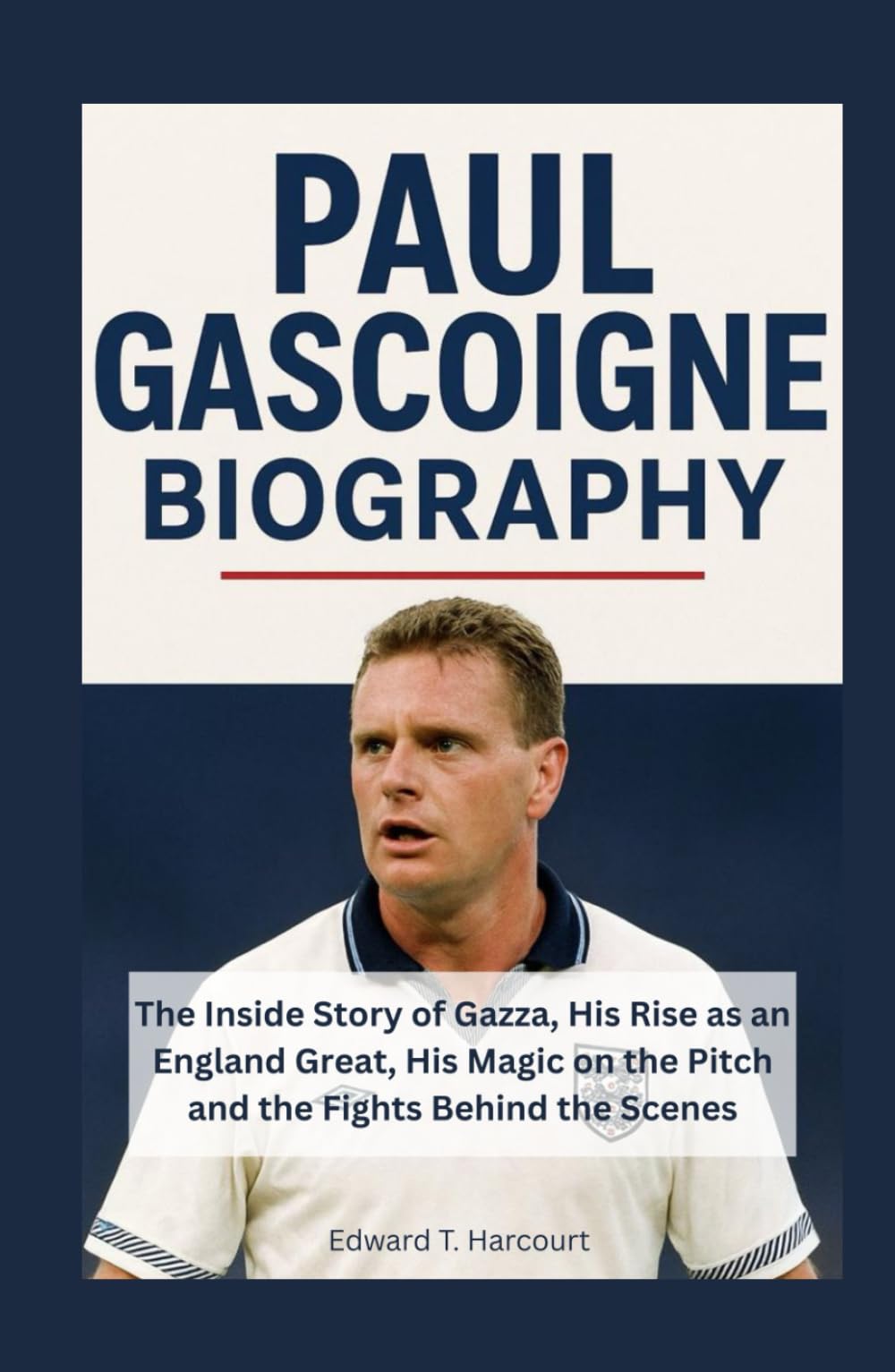 Paul Gascoigne Biography Book: The Inside Story of Gazza, His Rise as an England Great, His Magic on the Pitch and the Fights Behind the Scenes