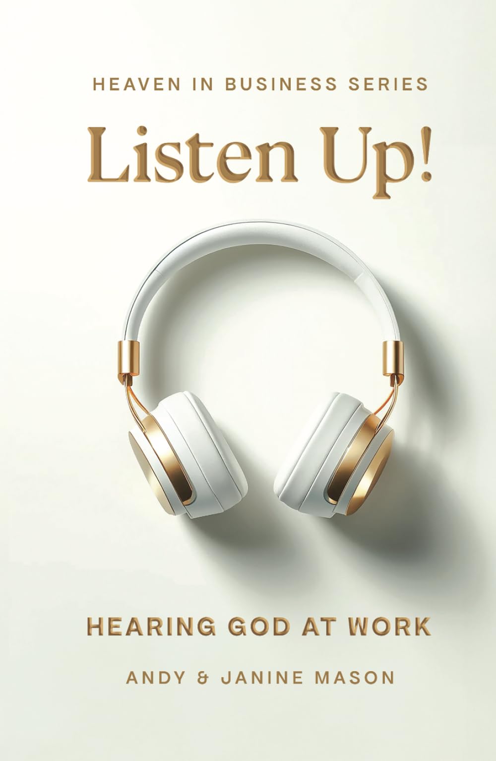 Listen Up!: Hearing God at Work (HEAVEN IN BUSINESS SERIES)