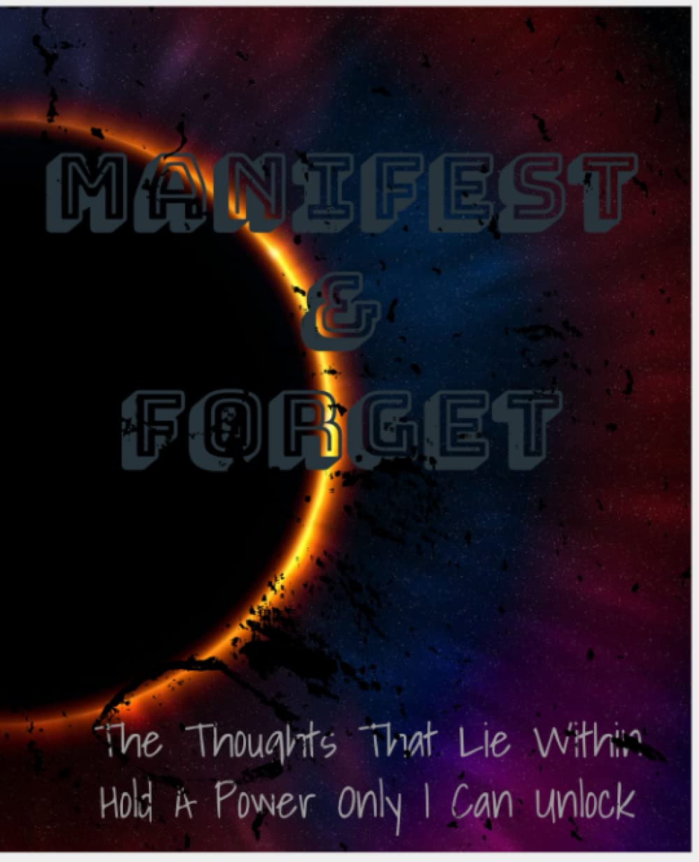 Manifest And Forget: 100 Page Manifestation Journal - Unlock All That You Desire