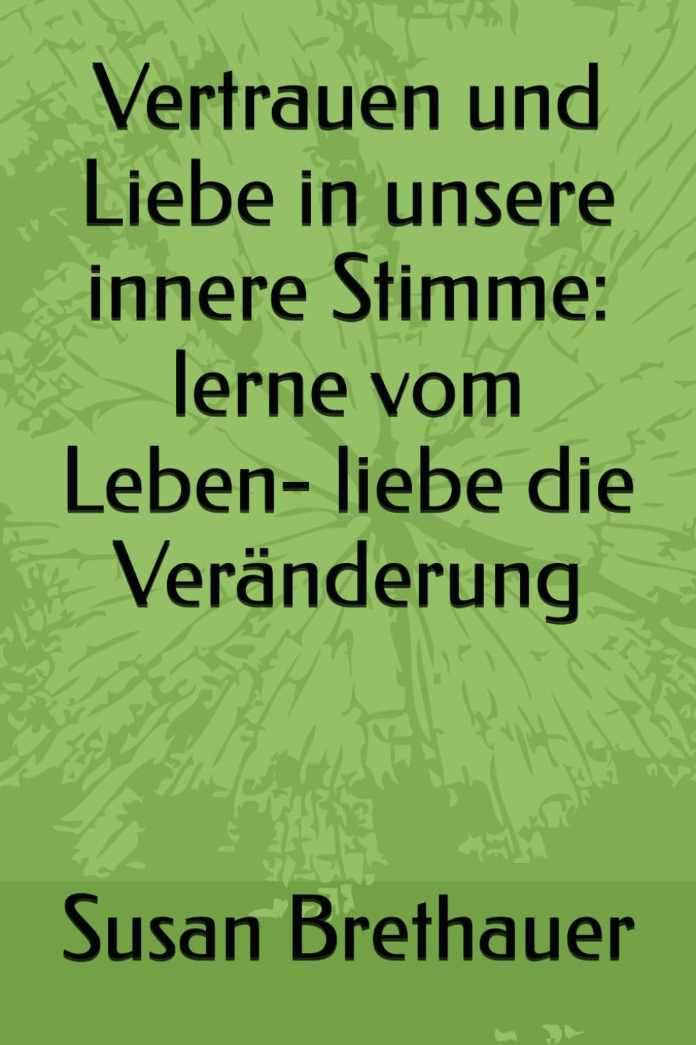 Vertrauen und Liebe in unsere innere Stimme: lerne vom Leben- liebe die Veränderung