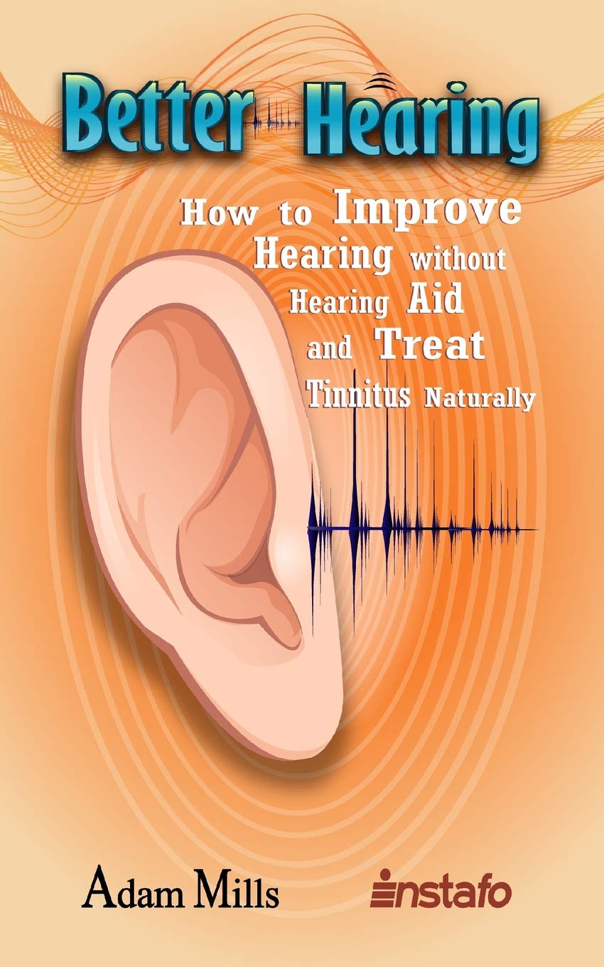 Independently Published Better Hearing: How to Improve Hearing without a Hearing Aid and Treat Tinnitus Naturally
