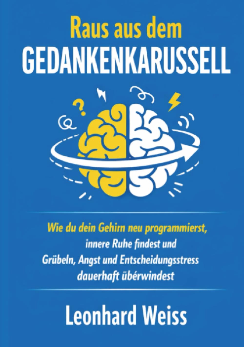 Gedanken im Griff: Überwinde Overthinking, trainiere dein Gehirn neu und gewinne Fokus, Klarheit und mentale Stärke zurück