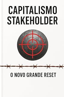 Capitalismo Stakeholder O Novo Grande Reset: O Manual de Sobrevivência da Família Contra o ESG, o Crédito Social e a Agenda Globalista